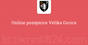 Online pozajmice Velika Gorica